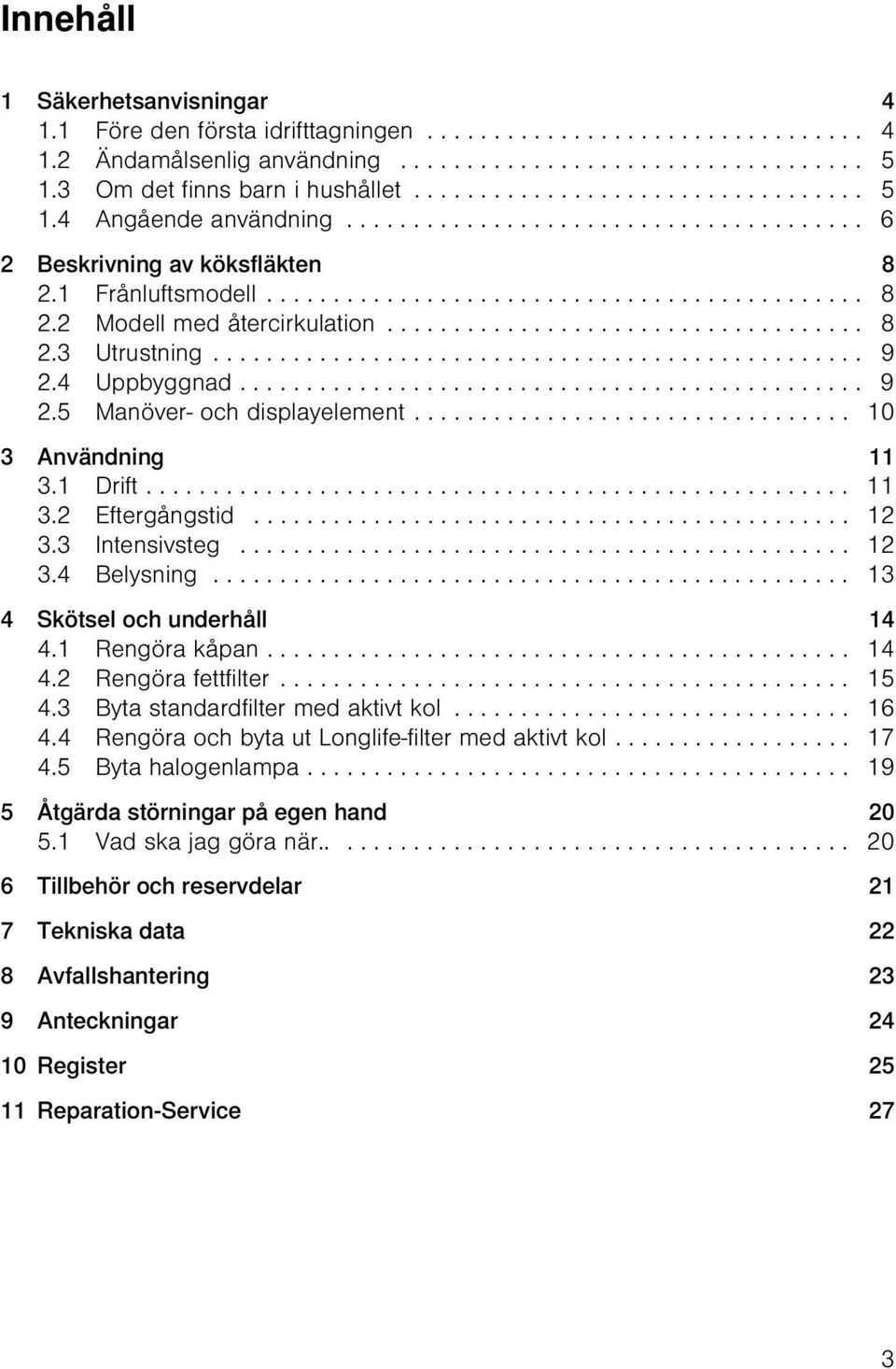 ................................... 8 2.3 Utrustning................................................. 9 2.4 Uppbyggnad............................................... 9 2.5 Manöver- och displayelement.