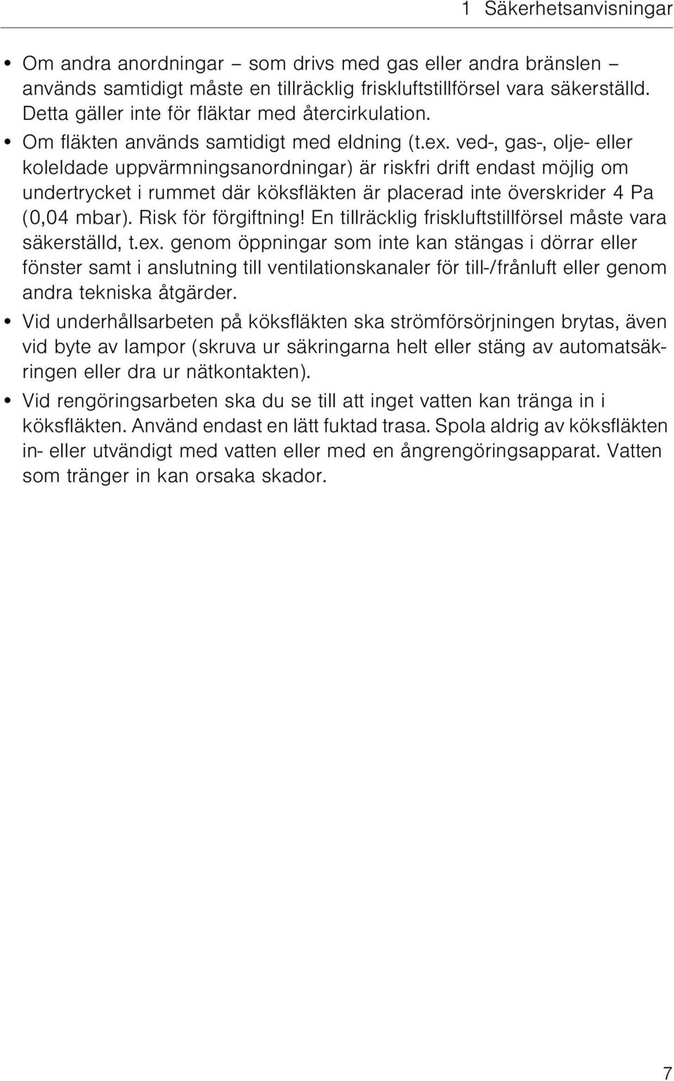 ved-, gas-, olje- eller koleldade uppvärmningsanordningar) är riskfri drift endast möjlig om undertrycket i rummet där köksfläkten är placerad inte överskrider 4 Pa (0,04 mbar). Risk för förgiftning!