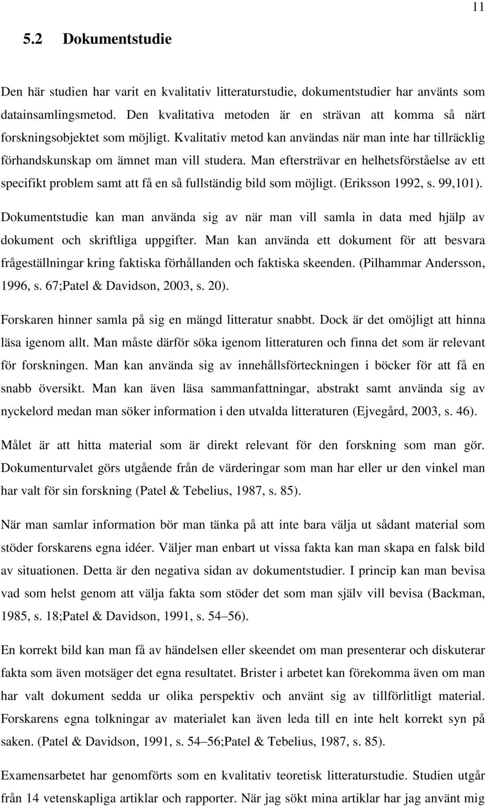 Man eftersträvar en helhetsförståelse av ett specifikt problem samt att få en så fullständig bild som möjligt. (Eriksson 1992, s. 99,101).