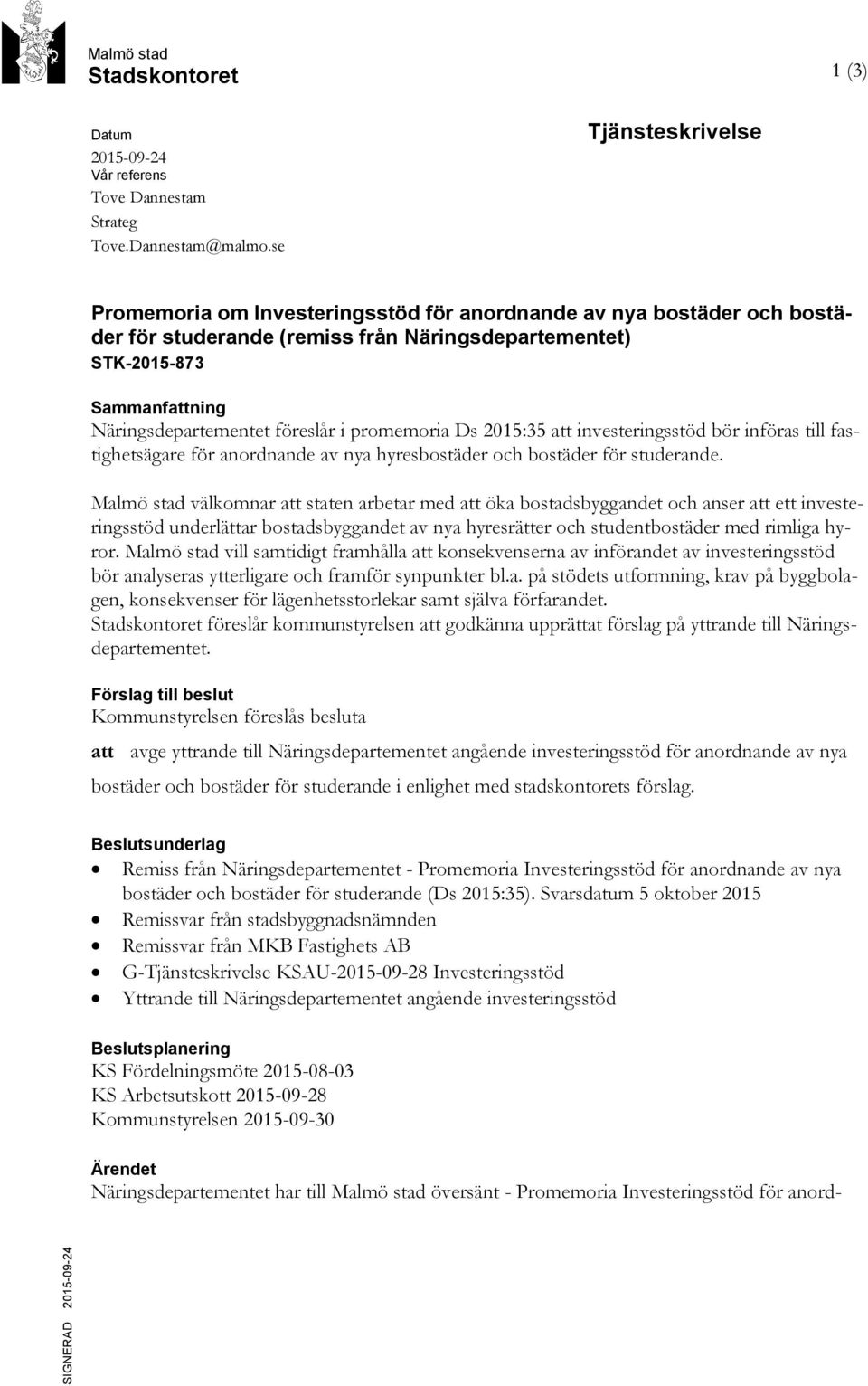 föreslår i promemoria Ds 2015:35 att investeringsstöd bör införas till fastighetsägare för anordnande av nya hyresbostäder och bostäder för studerande.