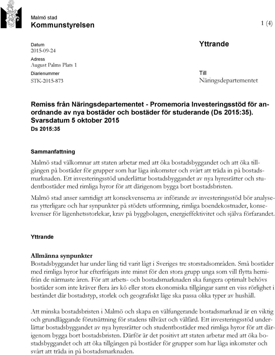 Svarsdatum 5 oktober 2015 Ds 2015:35 Sammanfattning Malmö stad välkomnar att staten arbetar med att öka bostadsbyggandet och att öka tillgången på bostäder för grupper som har låga inkomster och