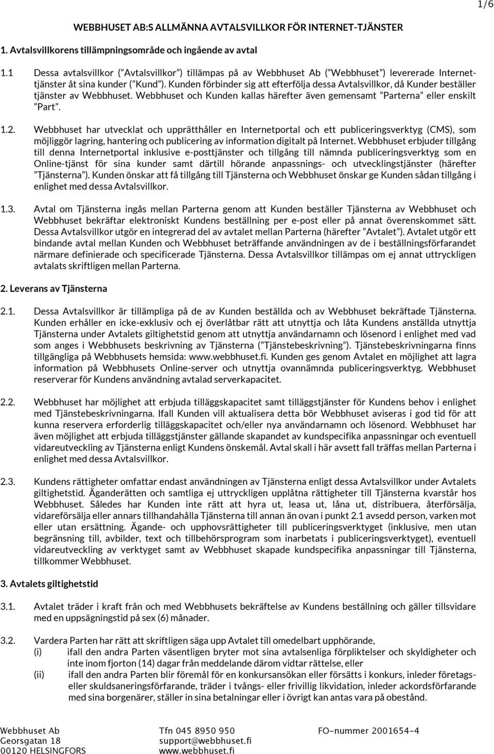 Kunden förbinder sig att efterfölja dessa Avtalsvillkor, då Kunder beställer tjänster av Webbhuset. Webbhuset och Kunden kallas härefter även gemensamt Parterna eller enskilt Part. 1.2.