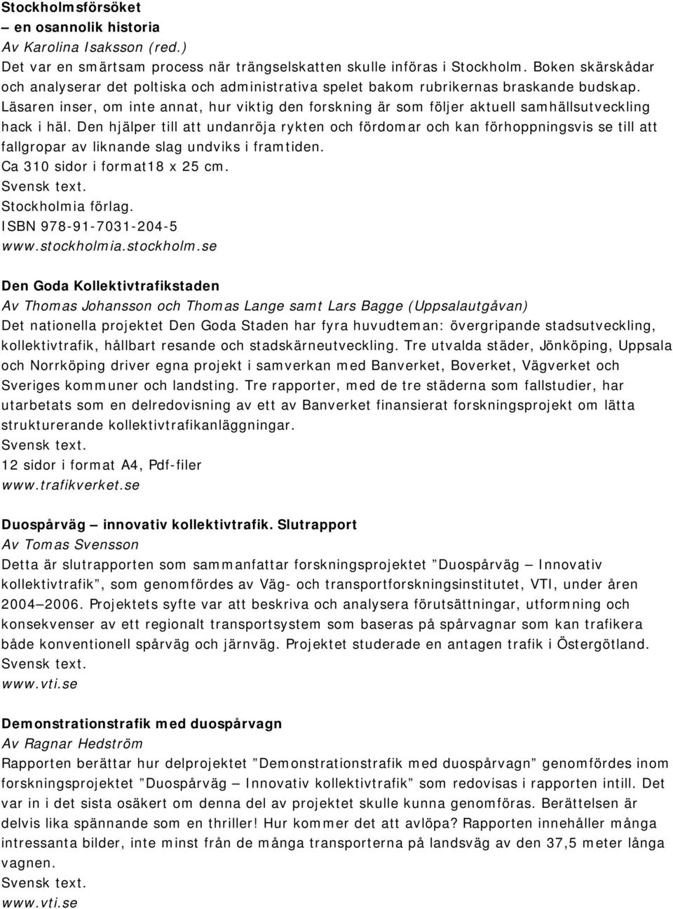 Läsaren inser, om inte annat, hur viktig den forskning är som följer aktuell samhällsutveckling hack i häl.