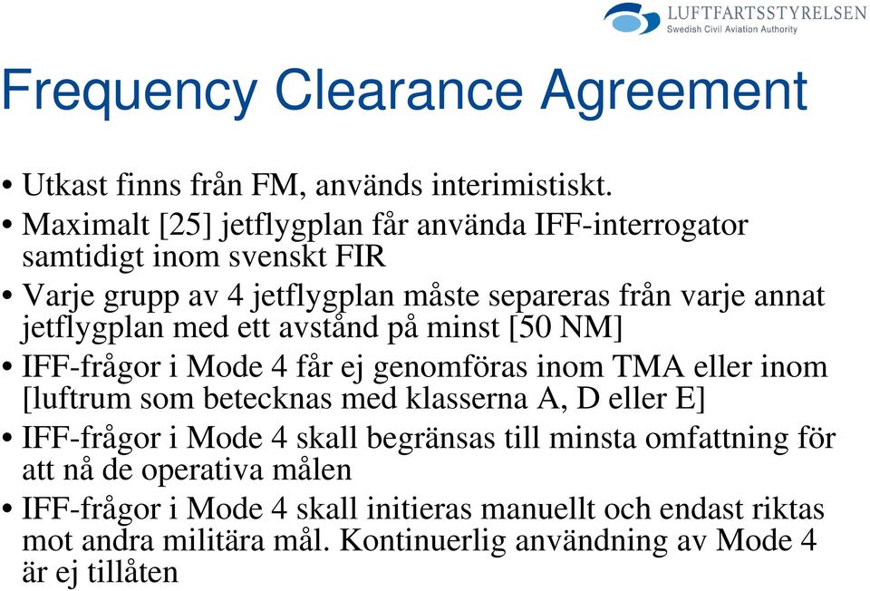 jetflygplan med ett avstånd på minst [50 NM] IFF-frågor i Mode 4 får ej genomföras inom TMA eller inom [luftrum som betecknas med klasserna A, D