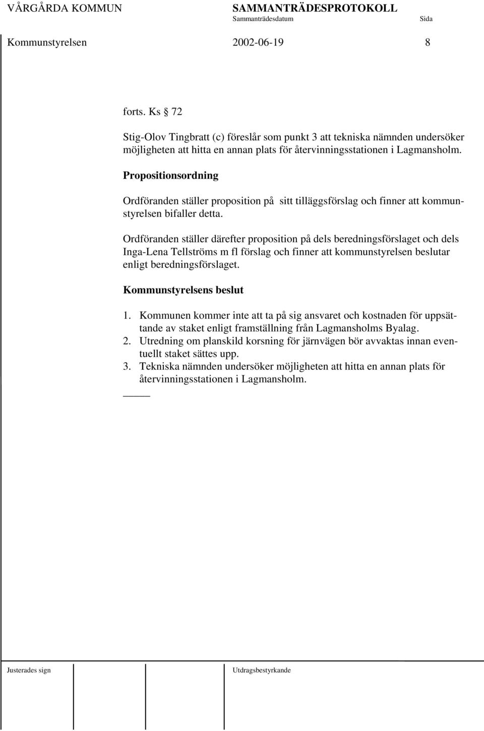 Ordföranden ställer därefter proposition på dels beredningsförslaget och dels Inga-Lena Tellströms m fl förslag och finner att kommunstyrelsen beslutar enligt beredningsförslaget.