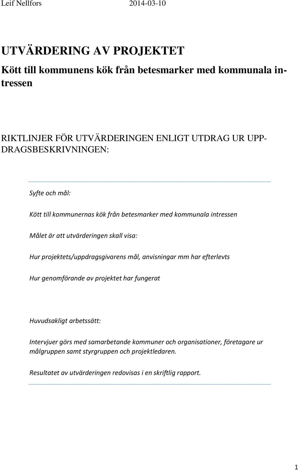 projektets/uppdragsgivarens mål, anvisningar mm har efterlevts Hur genomförande av projektet har fungerat Huvudsakligt arbetssätt: Intervjuer görs med