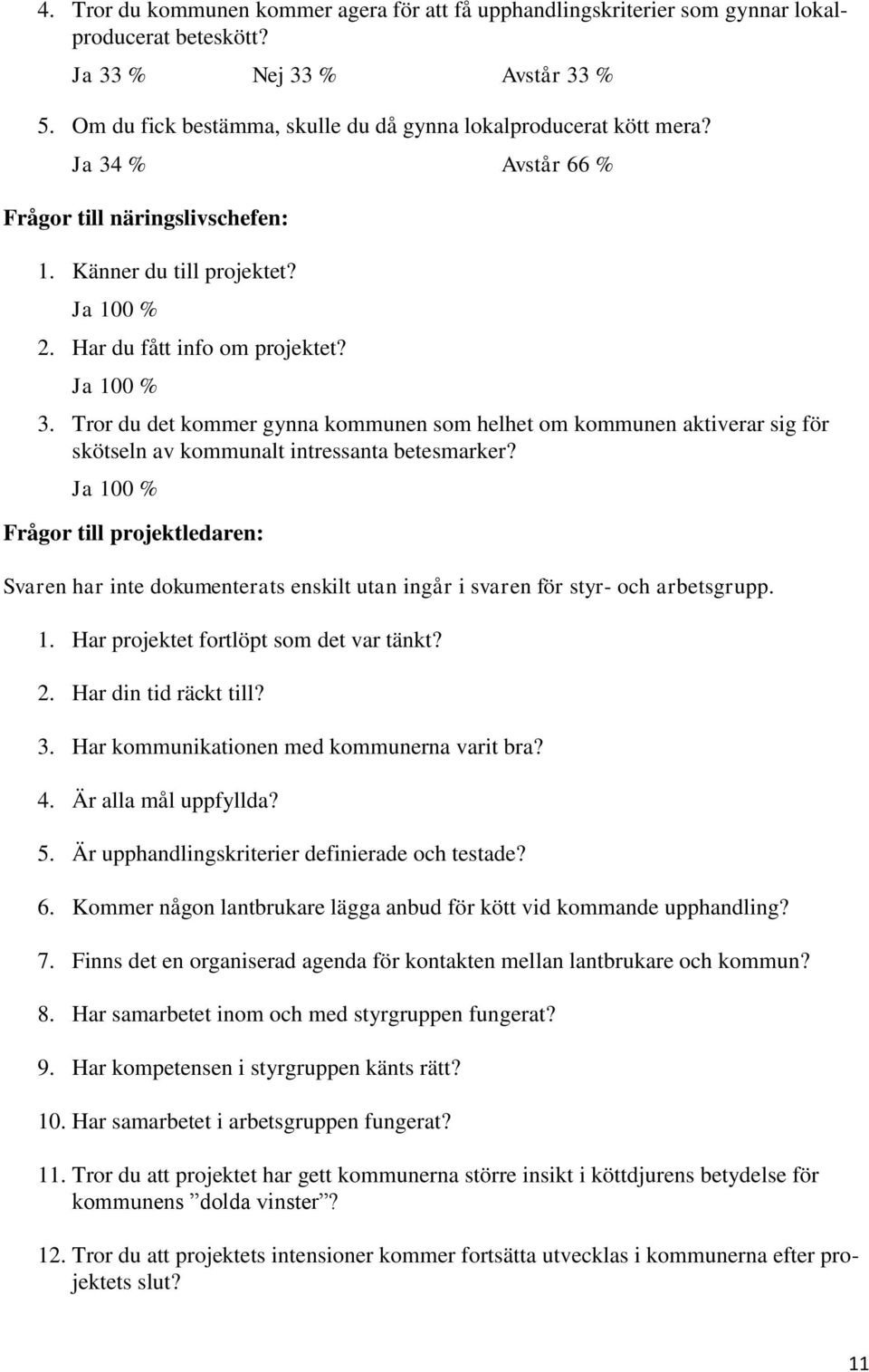 Frågor till projektledaren: Svaren har inte dokumenterats enskilt utan ingår i svaren för styr- och arbetsgrupp. 1. Har projektet fortlöpt som det var tänkt? 2. Har din tid räckt till? 3.