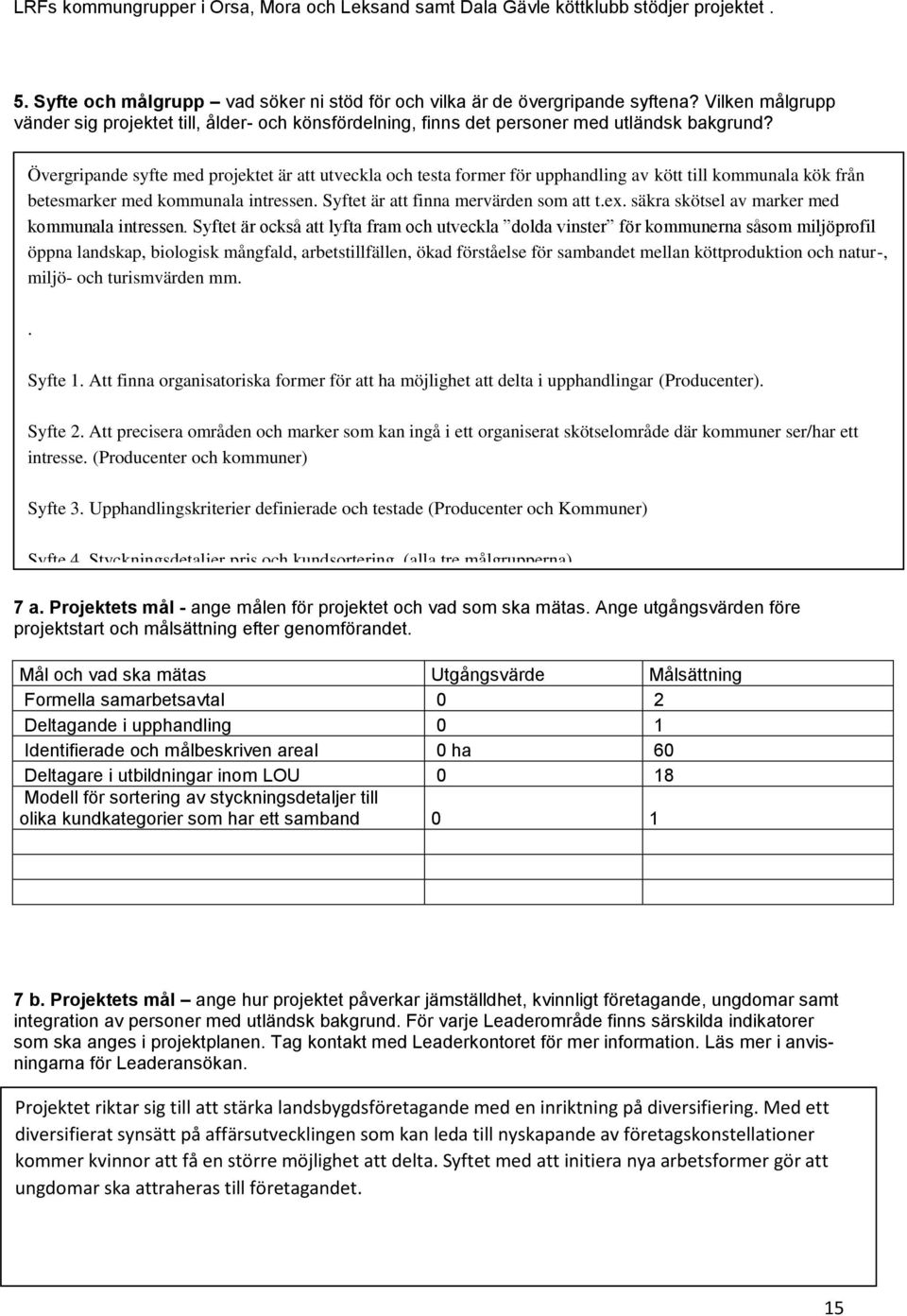 Övergripande syfte med projektet är att utveckla och testa former för upphandling av kött till kommunala kök från betesmarker med kommunala intressen. Syftet är att finna mervärden som att t.ex.