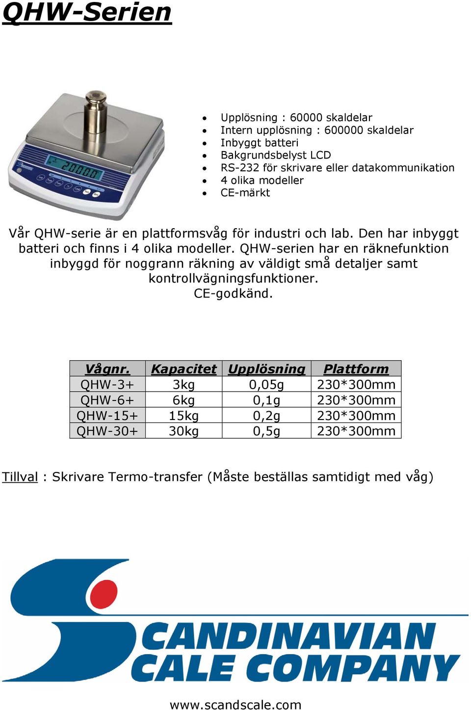 QHW-serien har en räknefunktion inbyggd för noggrann räkning av väldigt små detaljer samt kontrollvägningsfunktioner. CE-godkänd. Vågnr.