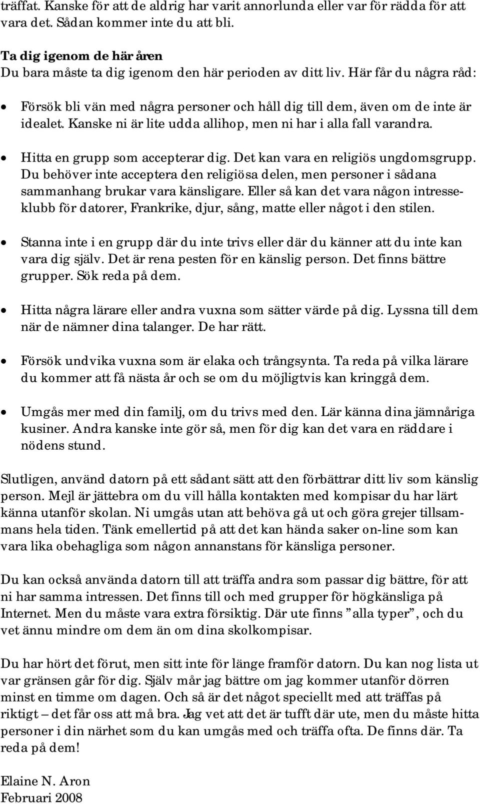 Kanske ni är lite udda allihop, men ni har i alla fall varandra. Hitta en grupp som accepterar dig. Det kan vara en religiös ungdomsgrupp.