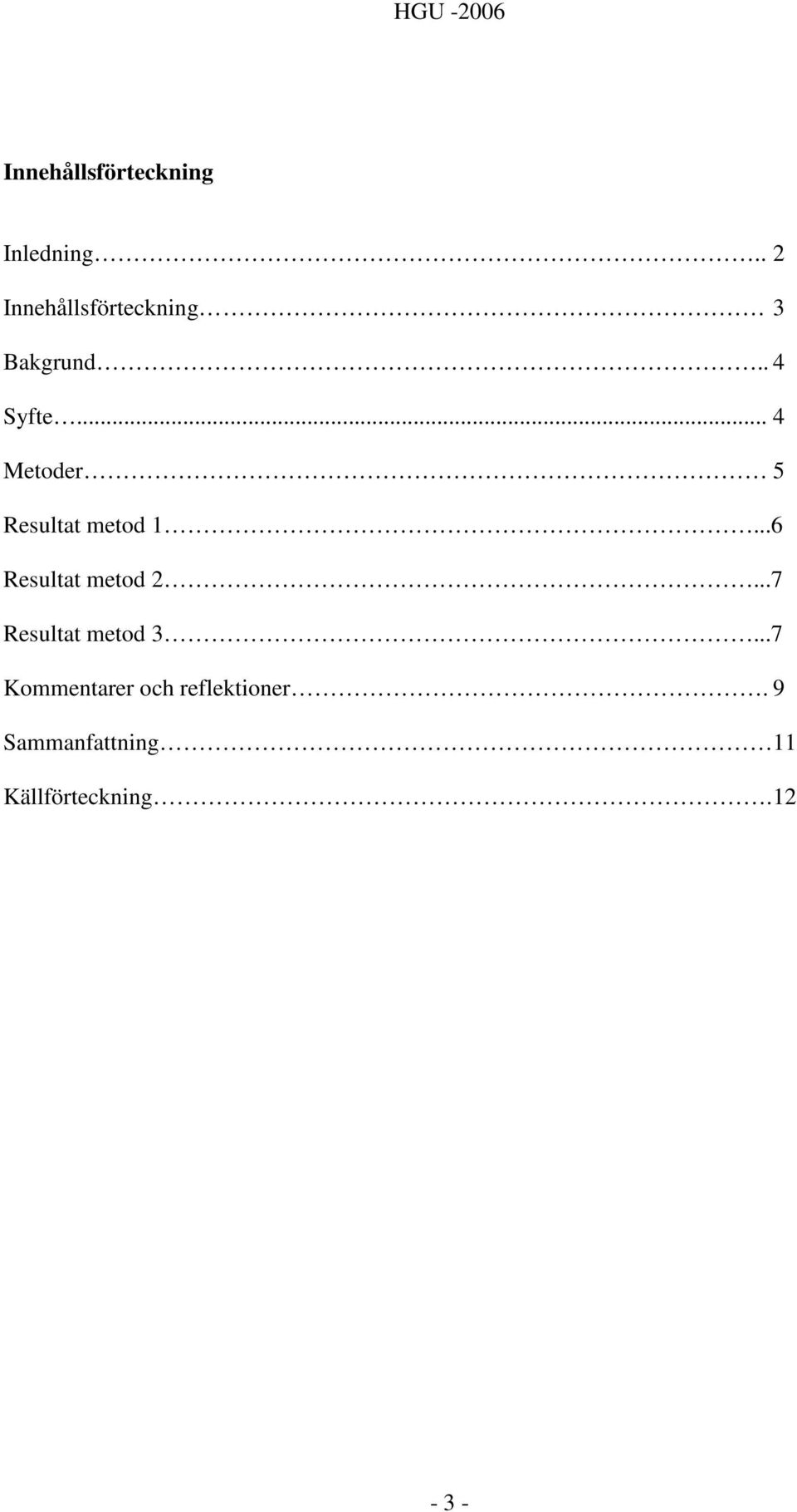 .. 4 Metoder 5 Resultat metod 1...6 Resultat metod 2.