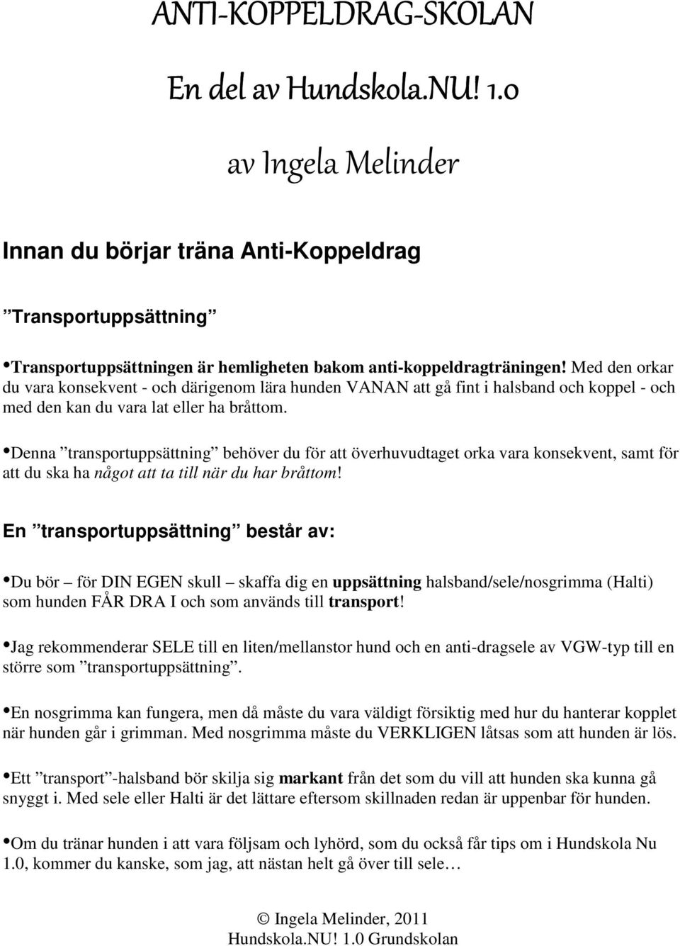 Med den orkar du vara konsekvent - och därigenom lära hunden VANAN att gå fint i halsband och koppel - och med den kan du vara lat eller ha bråttom.