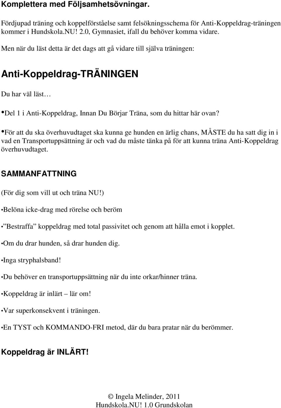 För att du ska överhuvudtaget ska kunna ge hunden en ärlig chans, MÅSTE du ha satt dig in i vad en Transportuppsättning är och vad du måste tänka på för att kunna träna Anti-Koppeldrag överhuvudtaget.