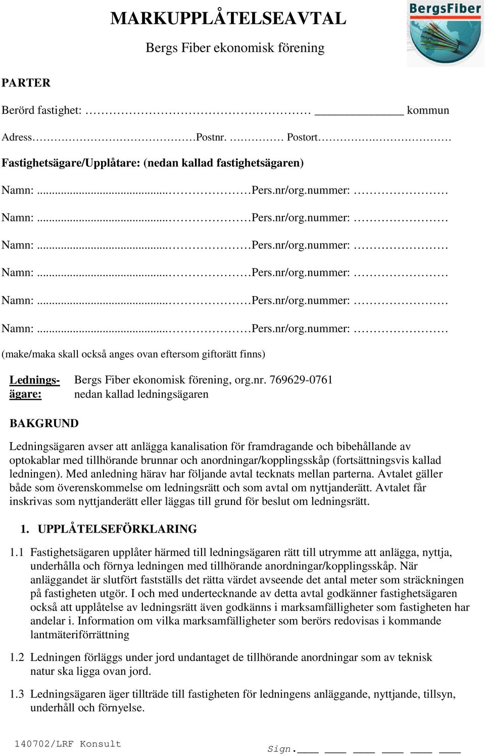 769629-0761 ägare: nedan kallad ledningsägaren BAKGRUND Ledningsägaren avser att anlägga kanalisation för framdragande och bibehållande av optokablar med tillhörande brunnar och