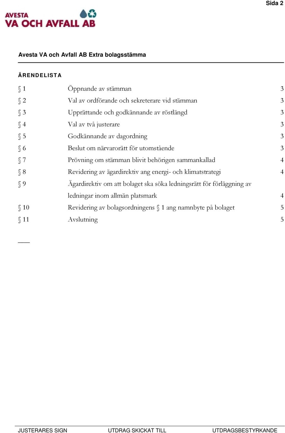 behörigen sammankallad 4 8 Revidering av ägardirektiv ang energi- och klimatstrategi 4 9 Ägardirektiv om att bolaget ska söka