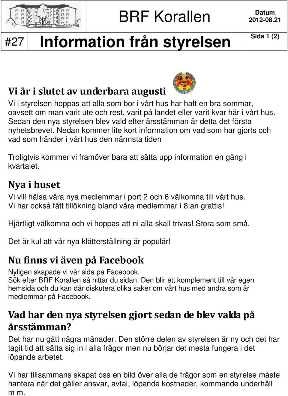 vårt hus. Sedan den nya styrelsen blev vald efter årsstämman är detta det första nyhetsbrevet.