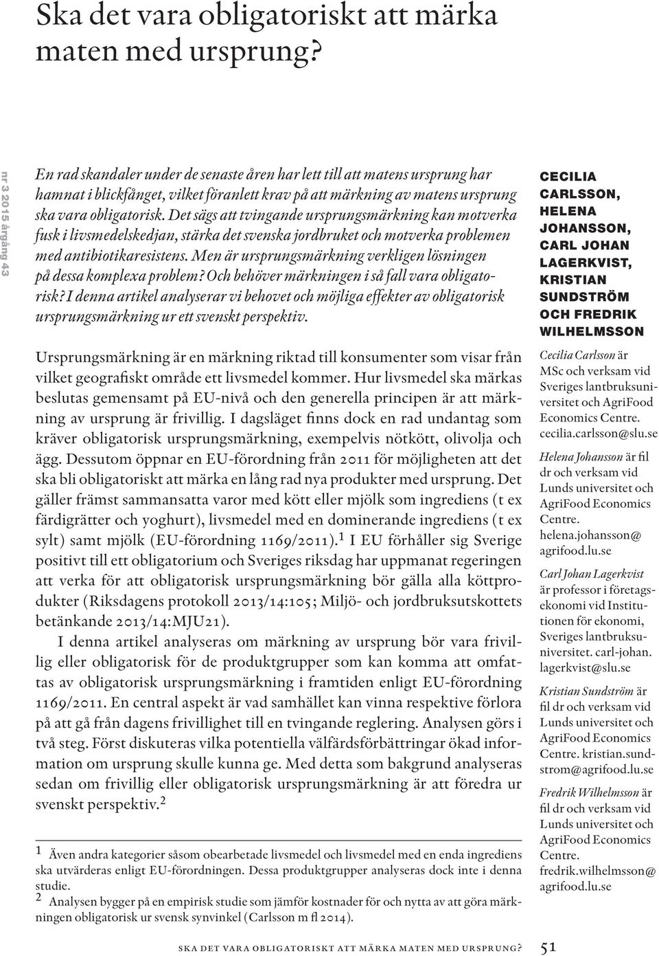 Det sägs att tvingande ursprungsmärkning kan motverka fusk i livsmedelskedjan, stärka det svenska jordbruket och motverka problemen med antibiotikaresistens.