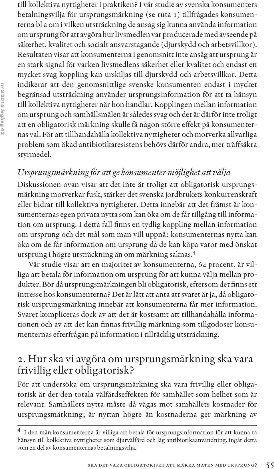 att avgöra hur livsmedlen var producerade med avseende på säkerhet, kvalitet och socialt ansvarstagande (djurskydd och arbetsvillkor).