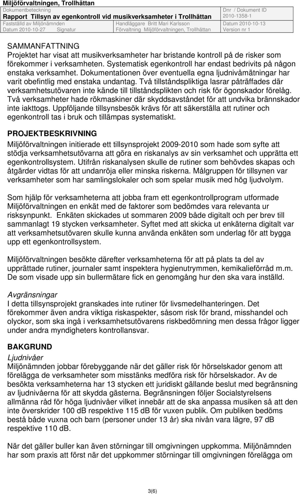Två tillståndspliktiga lasrar påträffades där verksamhetsutövaren inte kände till tillståndsplikten och risk för ögonskador förelåg.