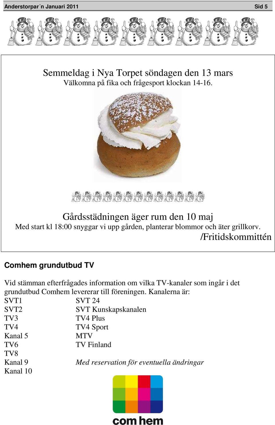 /Fritidskommittén Comhem grundutbud TV Vid stämman efterfrågades information om vilka TV-kanaler som ingår i det grundutbud Comhem levererar