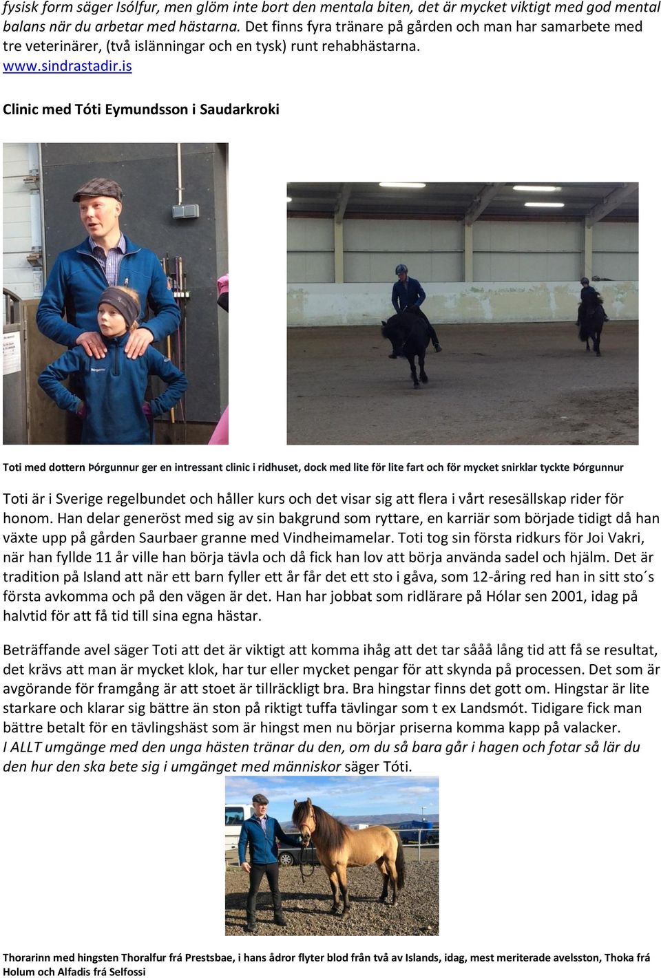 is Clinic med Tóti Eymundsson i Saudarkroki Toti med dottern Þórgunnur ger en intressant clinic i ridhuset, dock med lite för lite fart och för mycket snirklar tyckte Þórgunnur Toti är i Sverige