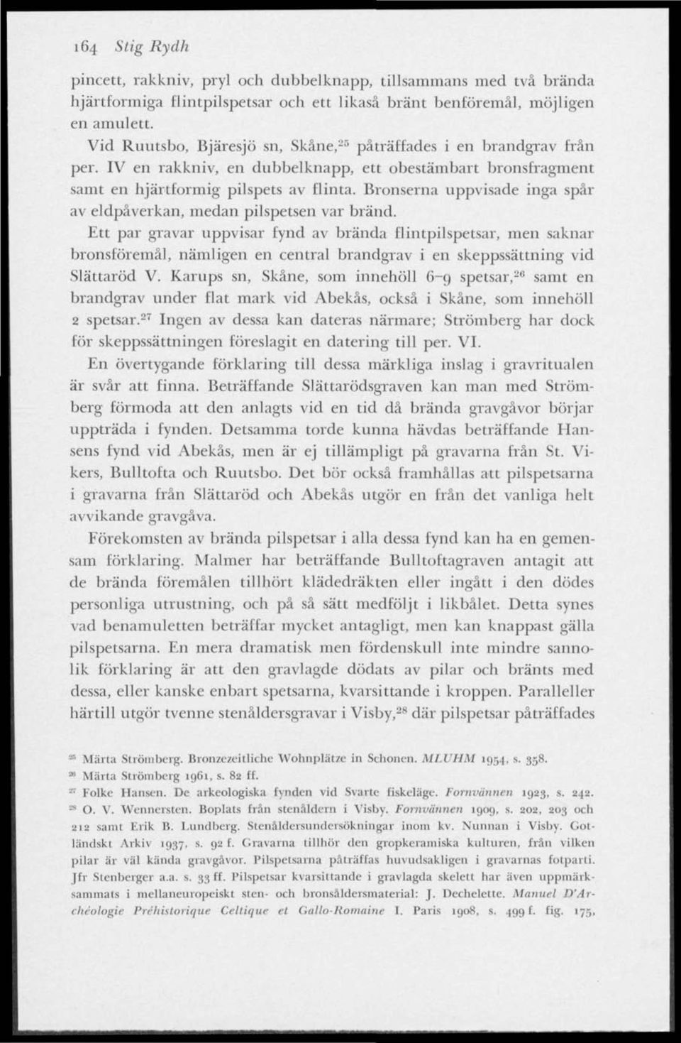 Bronserna uppvisade inga spår av eldpåverkan, medan pilspetsen var bränd.