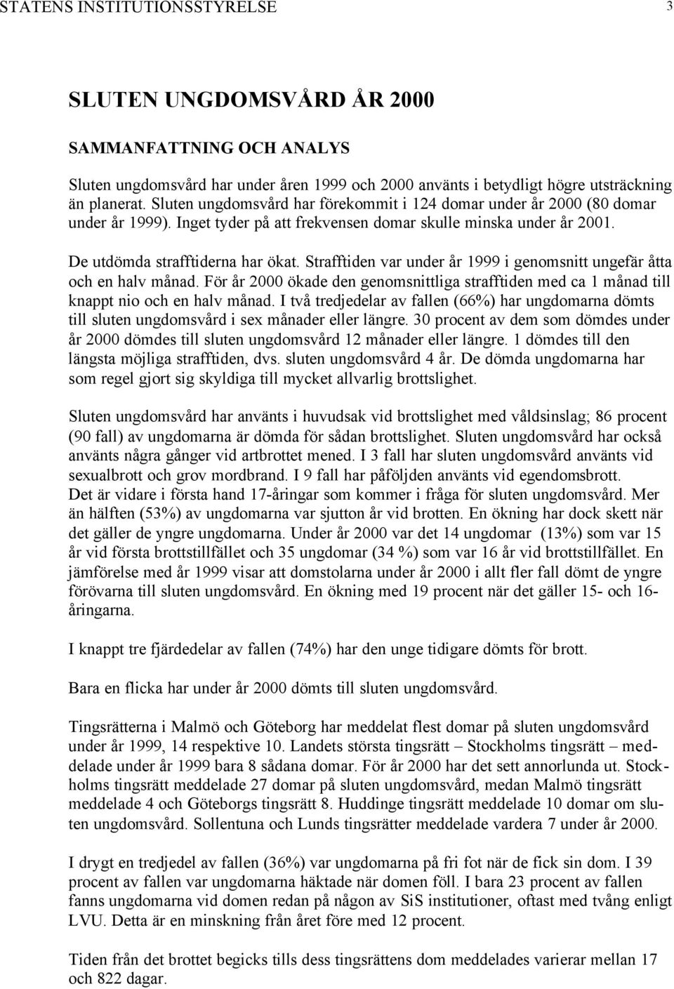 Strafftiden var under år 1999 i genomsnitt ungefär åtta och en halv månad. För år ökade den genomsnittliga strafftiden med ca 1 månad till knappt nio och en halv månad.