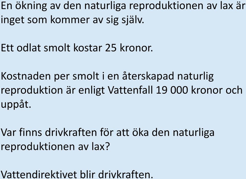 Kostnaden per smolt i en återskapad naturlig reproduktion är enligt Vattenfall 19