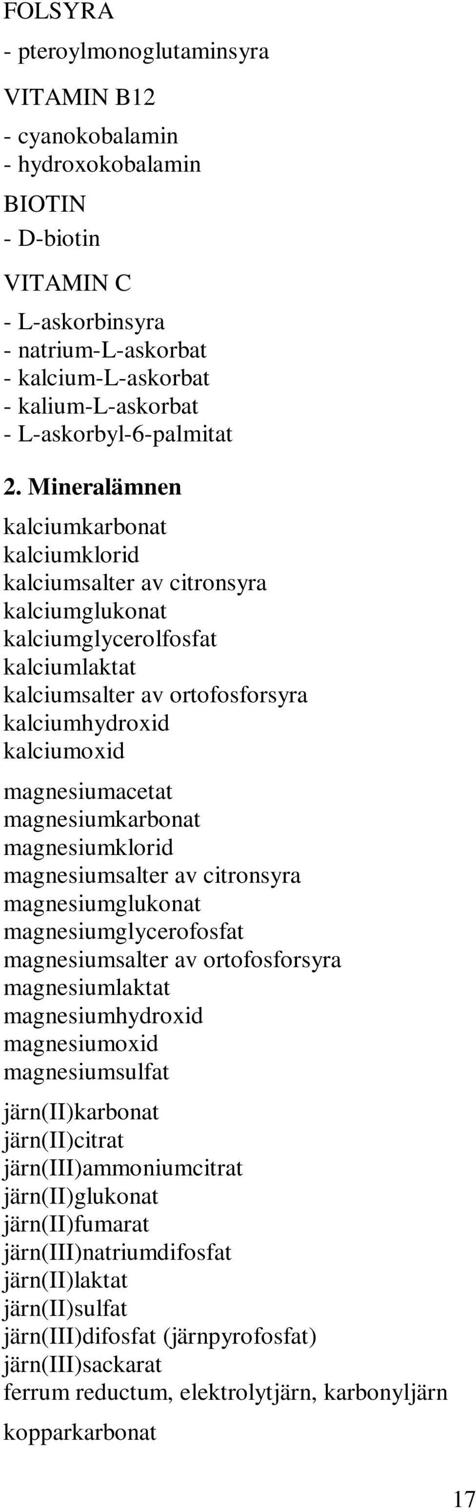 Mineralämnen kalciumkarbonat kalciumklorid kalciumsalter av citronsyra kalciumglukonat kalciumglycerolfosfat kalciumlaktat kalciumsalter av ortofosforsyra kalciumhydroxid kalciumoxid magnesiumacetat