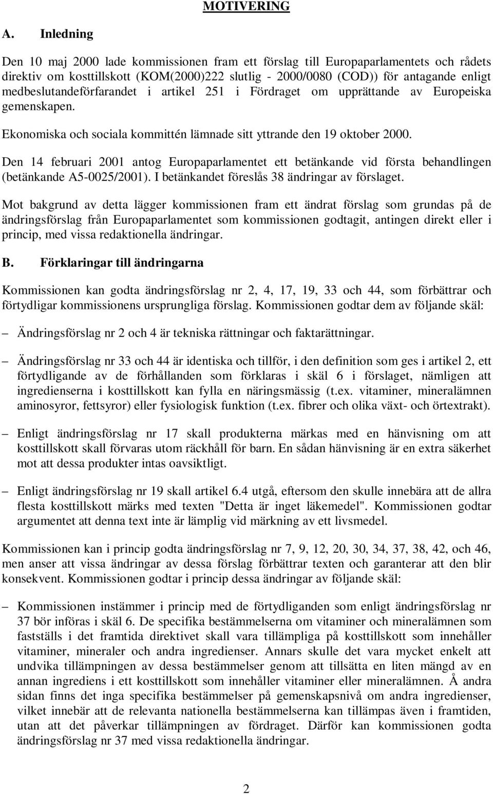 medbeslutandeförfarandet i artikel 251 i Fördraget om upprättande av Europeiska gemenskapen. Ekonomiska och sociala kommittén lämnade sitt yttrande den 19 oktober 2000.