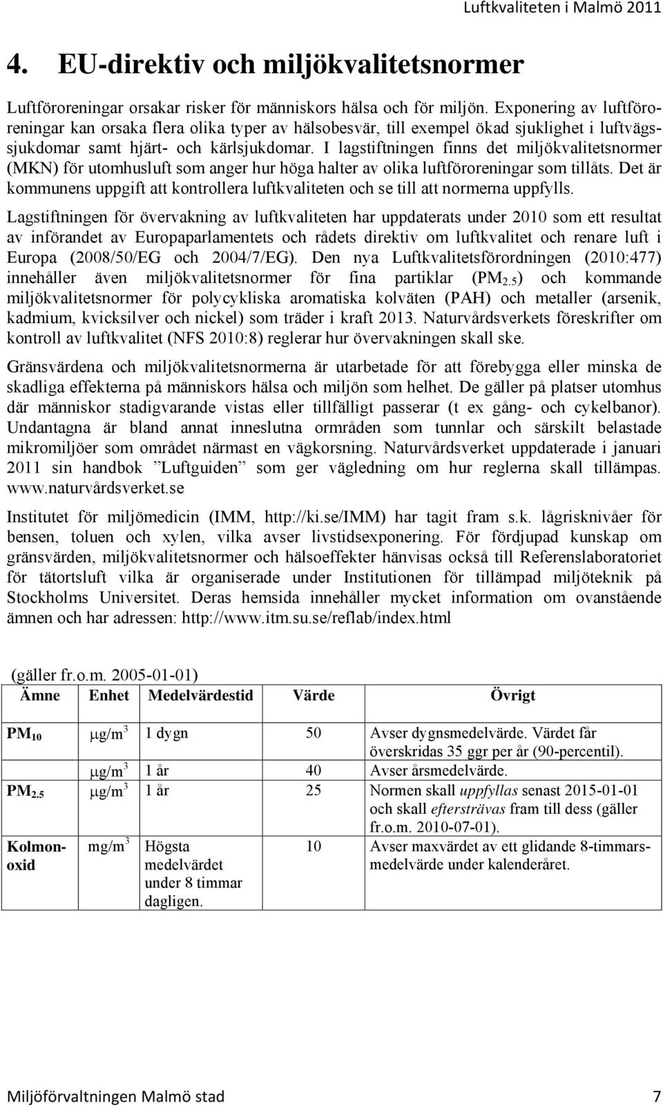 I lagstiftningen finns det miljökvalitetsnormer (MKN) för utomhusluft som anger hur höga halter av olika luftföroreningar som tillåts.