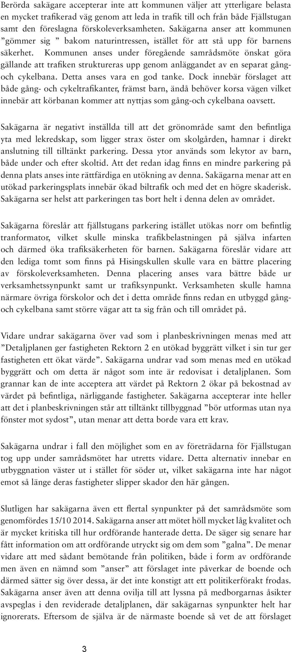 Kommunen anses under föregående samrådsmöte önskat göra gällande att trafiken struktureras upp genom anläggandet av en separat gångoch cykelbana. Detta anses vara en god tanke.