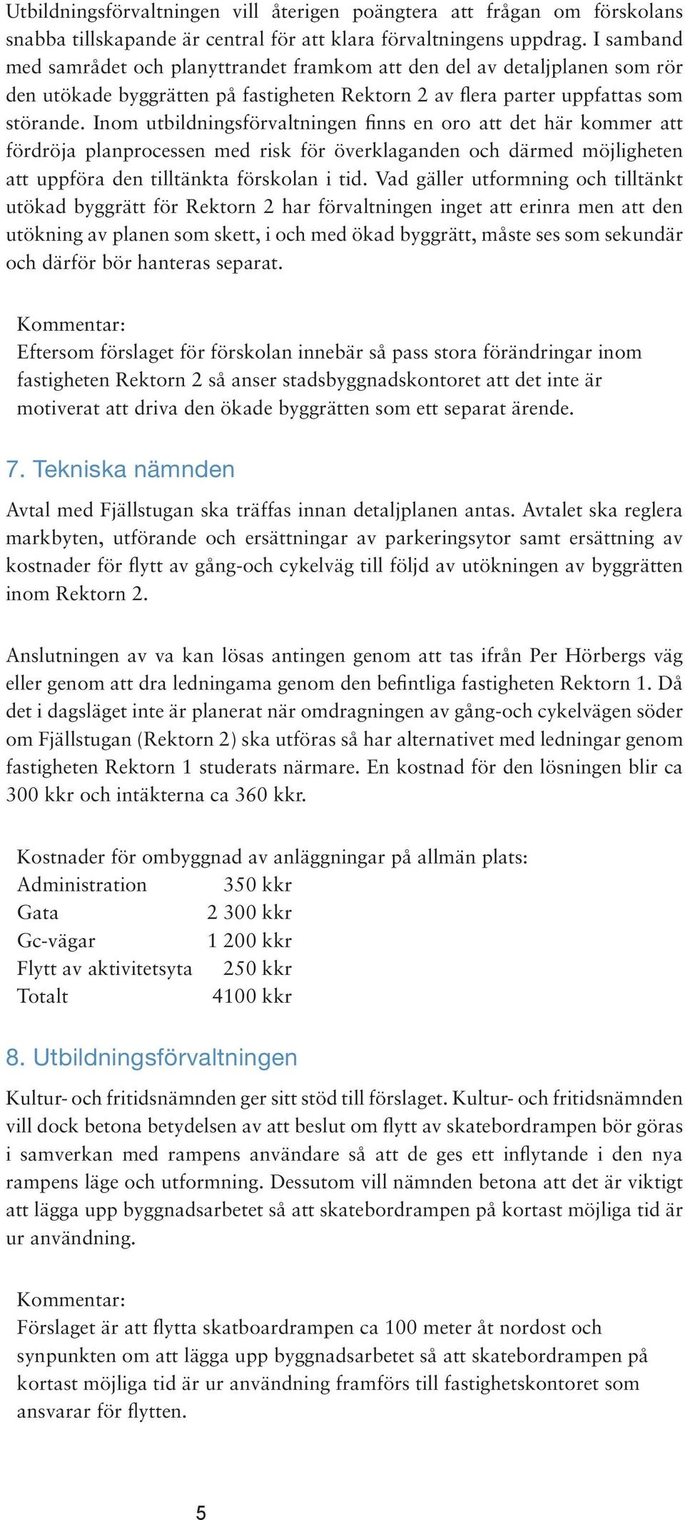 Inom utbildningsförvaltningen finns en oro att det här kommer att fördröja planprocessen med risk för överklaganden och därmed möjligheten att uppföra den tilltänkta förskolan i tid.