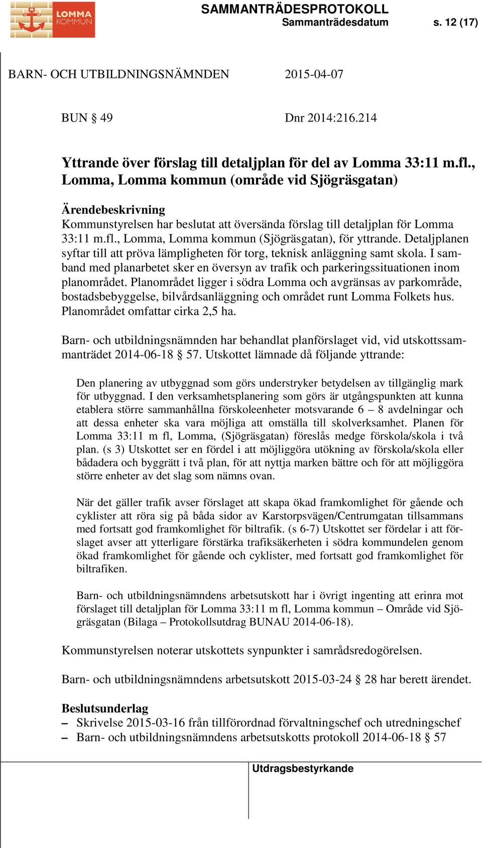 Detaljplanen syftar till att pröva lämpligheten för torg, teknisk anläggning samt skola. I samband med planarbetet sker en översyn av trafik och parkeringssituationen inom planområdet.