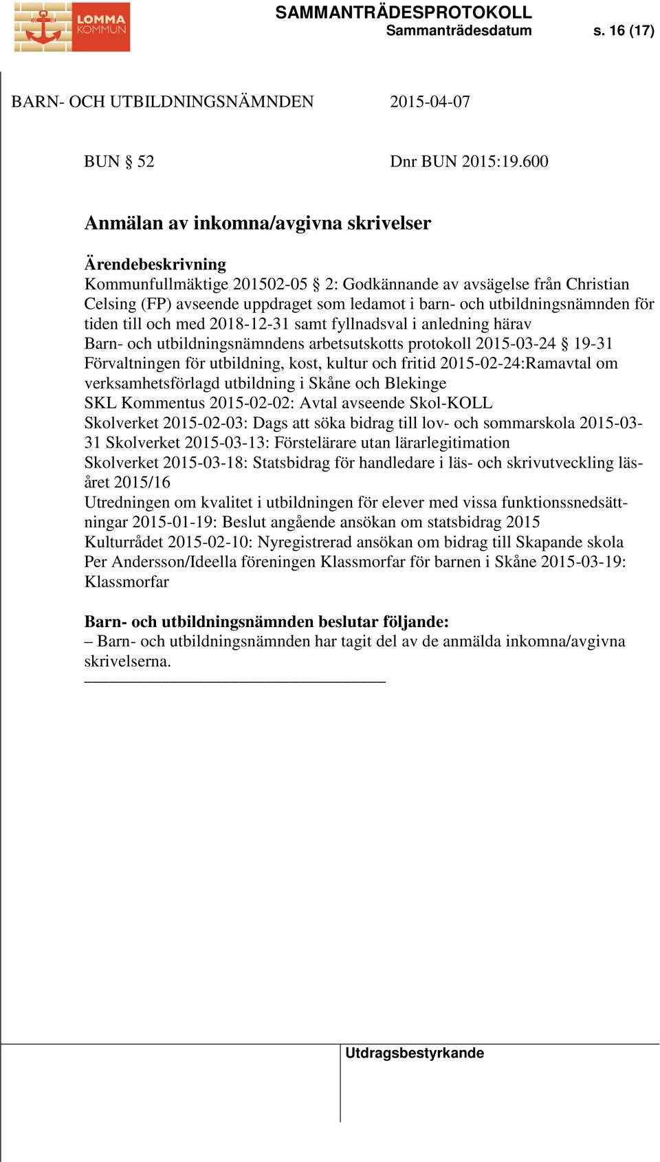 till och med 2018-12-31 samt fyllnadsval i anledning härav Barn- och utbildningsnämndens arbetsutskotts protokoll 2015-03-24 19-31 Förvaltningen för utbildning, kost, kultur och fritid
