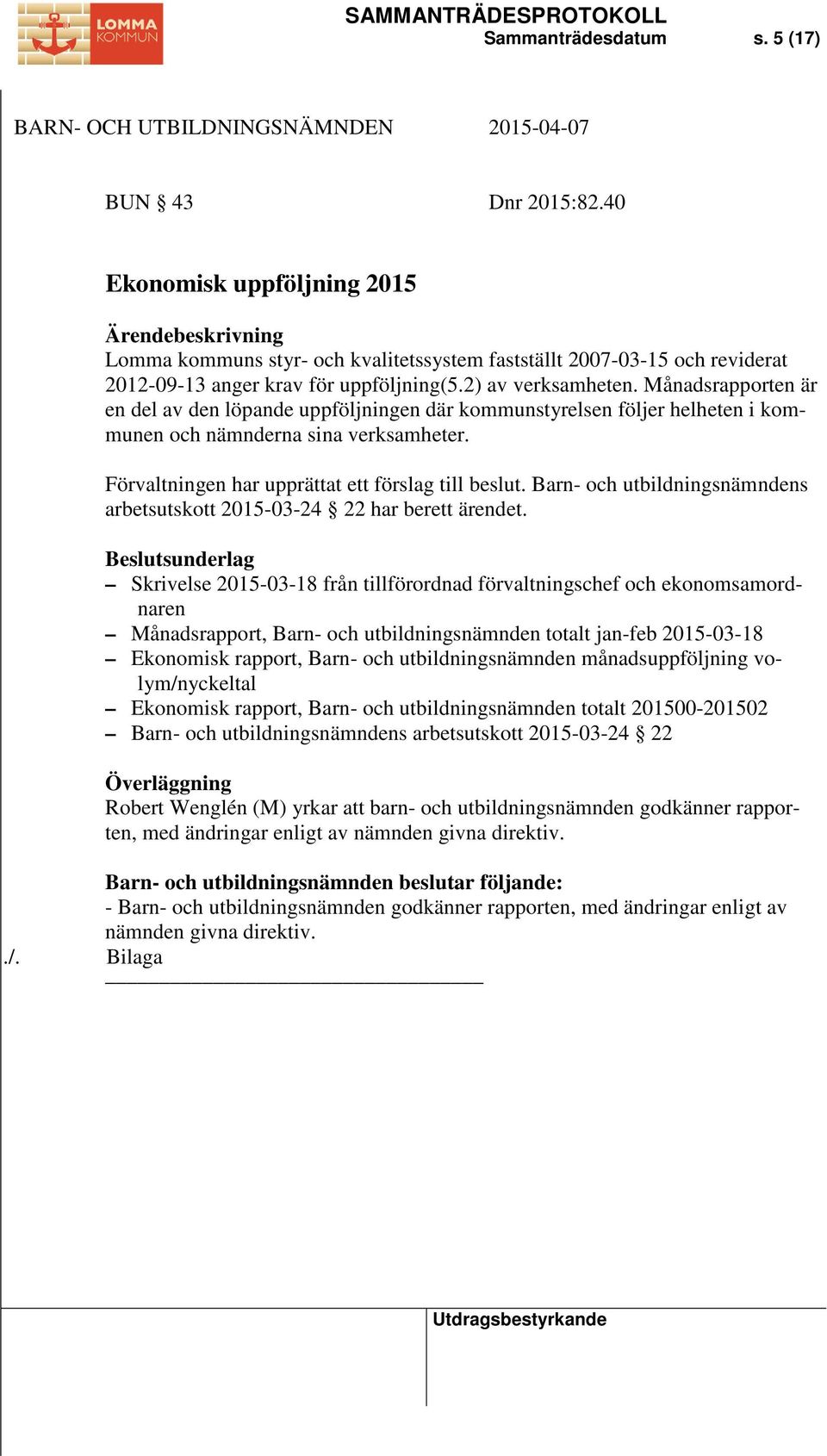 Förvaltningen har upprättat ett förslag till beslut. Barn- och utbildningsnämndens arbetsutskott 2015-03-24 22 har berett ärendet.