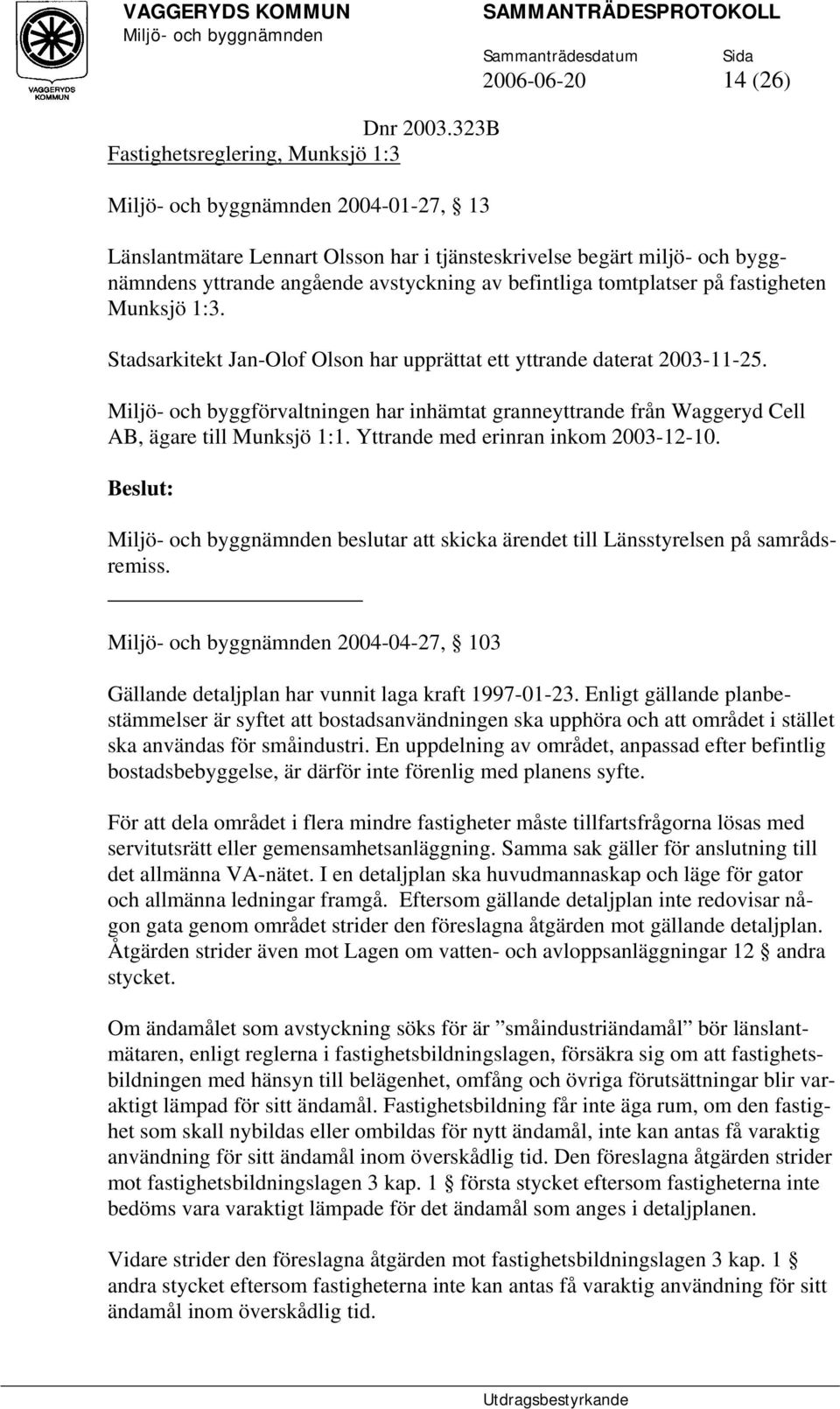 fastigheten Munksjö 1:3. Stadsarkitekt Jan-Olof Olson har upprättat ett yttrande daterat 2003-11-25.