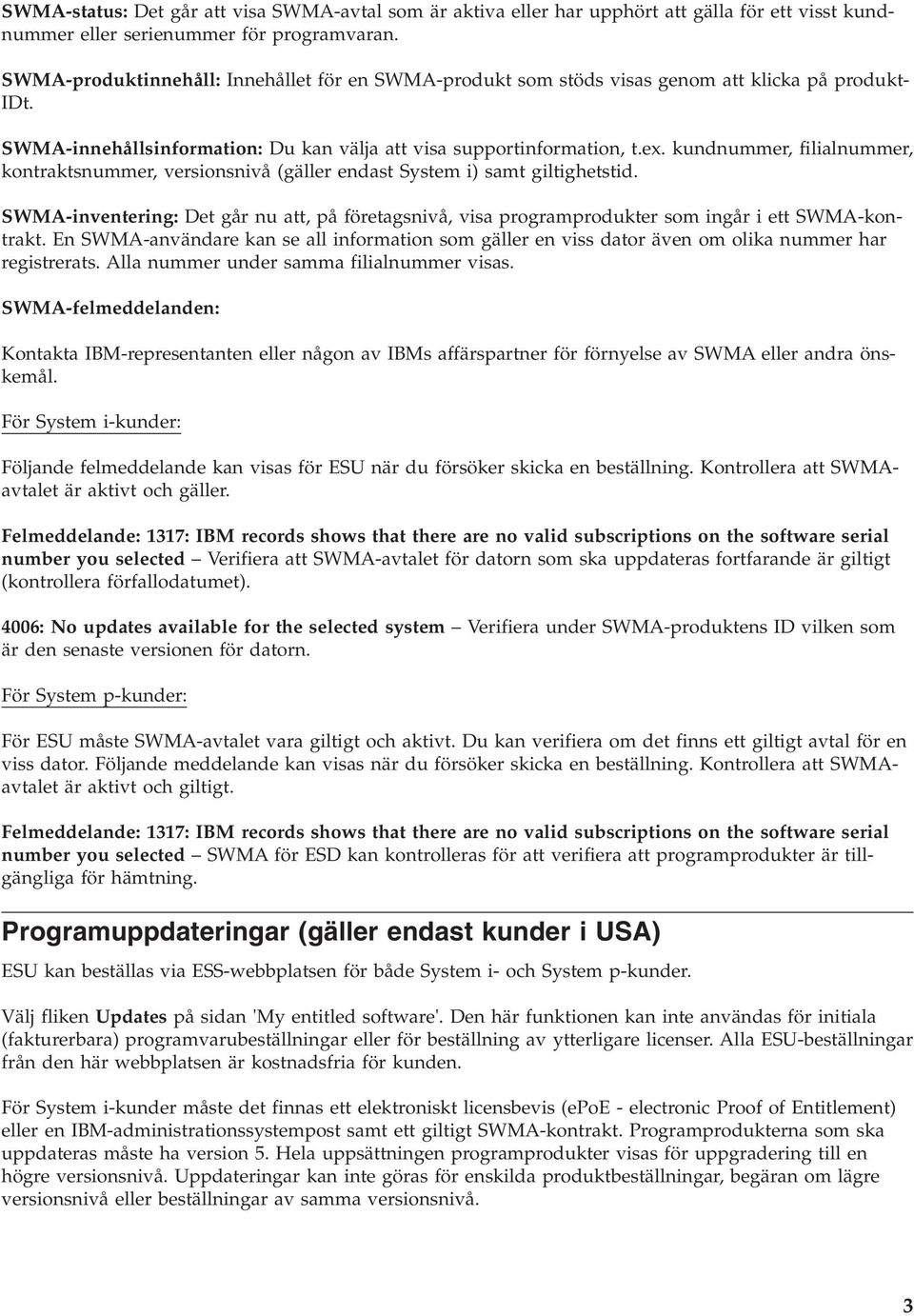 kundnummer, filialnummer, kontraktsnummer, versionsnivå (gäller endast System i) samt giltighetstid.