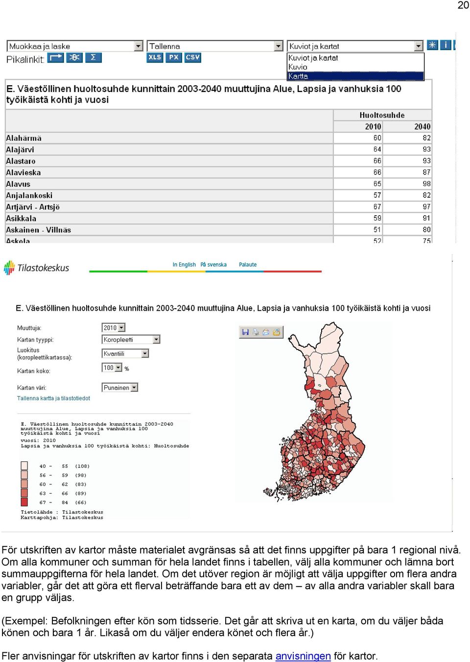 Om det utöver region är möjligt att välja uppgifter om flera andra variabler, går det att göra ett flerval beträffande bara ett av dem av alla andra variabler skall bara