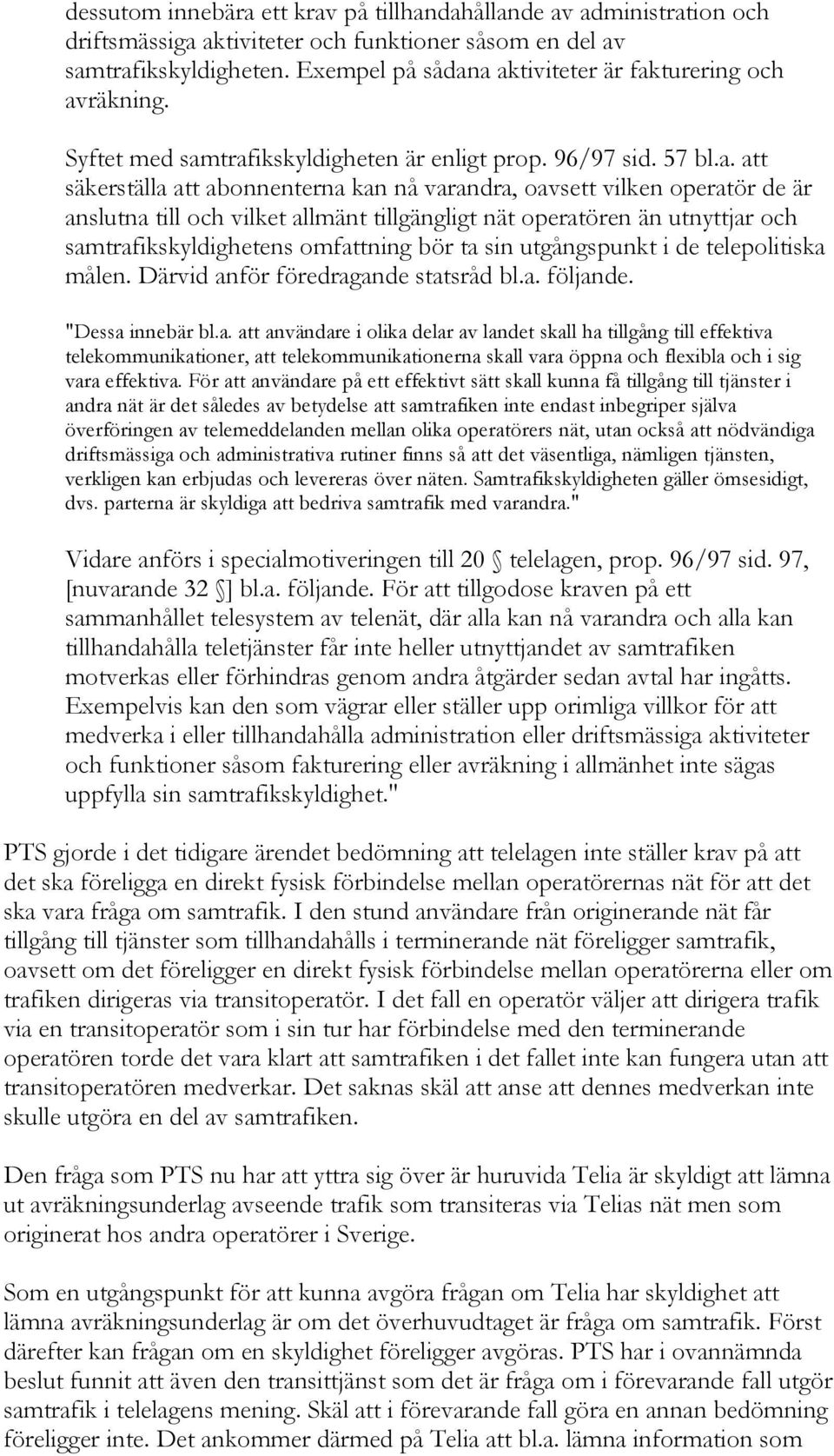 a aktiviteter är fakturering och avräkning. Syftet med samtrafikskyldigheten är enligt prop. 96/97 sid. 57 bl.a. att säkerställa att abonnenterna kan nå varandra, oavsett vilken operatör de är