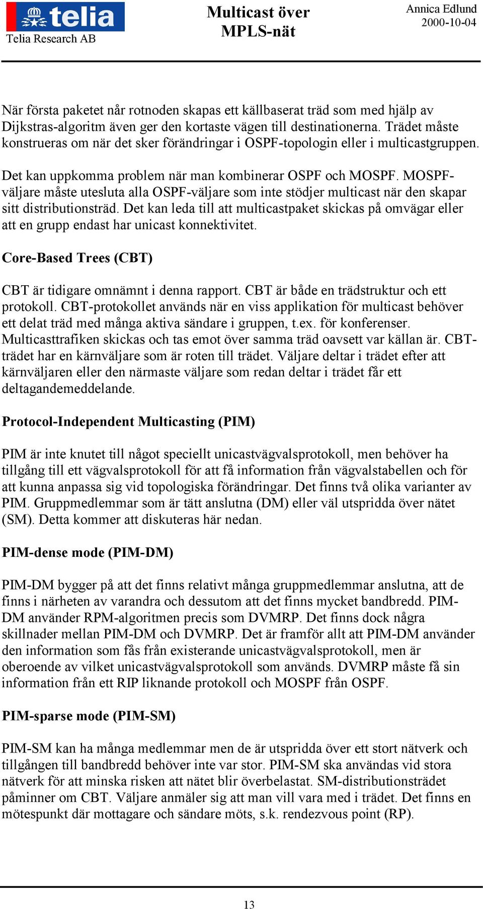 MOSPFväljare måste utesluta alla OSPF-väljare som inte stödjer multicast när den skapar sitt distributionsträd.