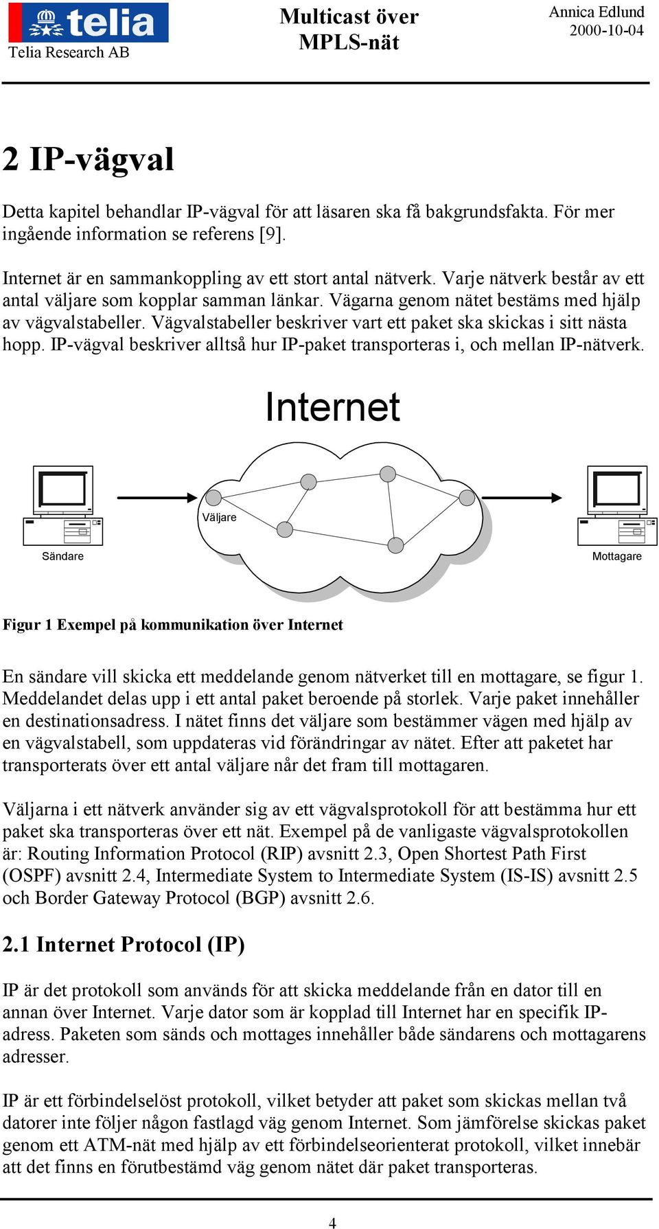 IP-vägval beskriver alltså hur IP-paket transporteras i, och mellan IP-nätverk.