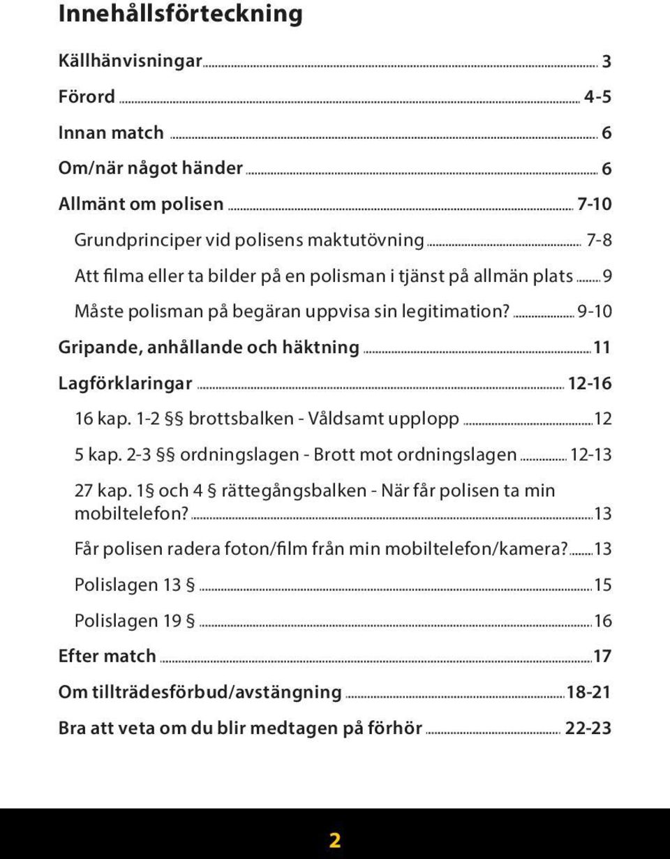 1-2 brottsbalken - Våldsamt upplopp 12 5 kap. 2-3 ordningslagen - Brott mot ordningslagen 12-13 27 kap. 1 och 4 rättegångsbalken - När får polisen ta min mobiltelefon?