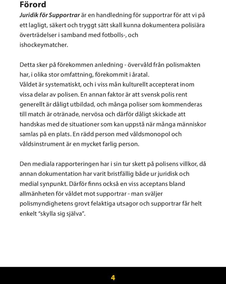Våldet är systematiskt, och i viss mån kulturellt accepterat inom vissa delar av polisen.