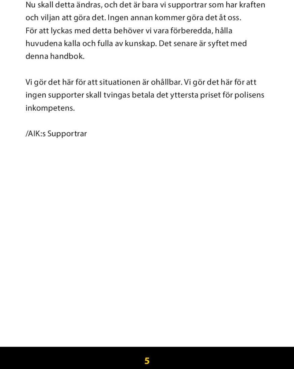 För att lyckas med detta behöver vi vara förberedda, hålla huvudena kalla och fulla av kunskap.