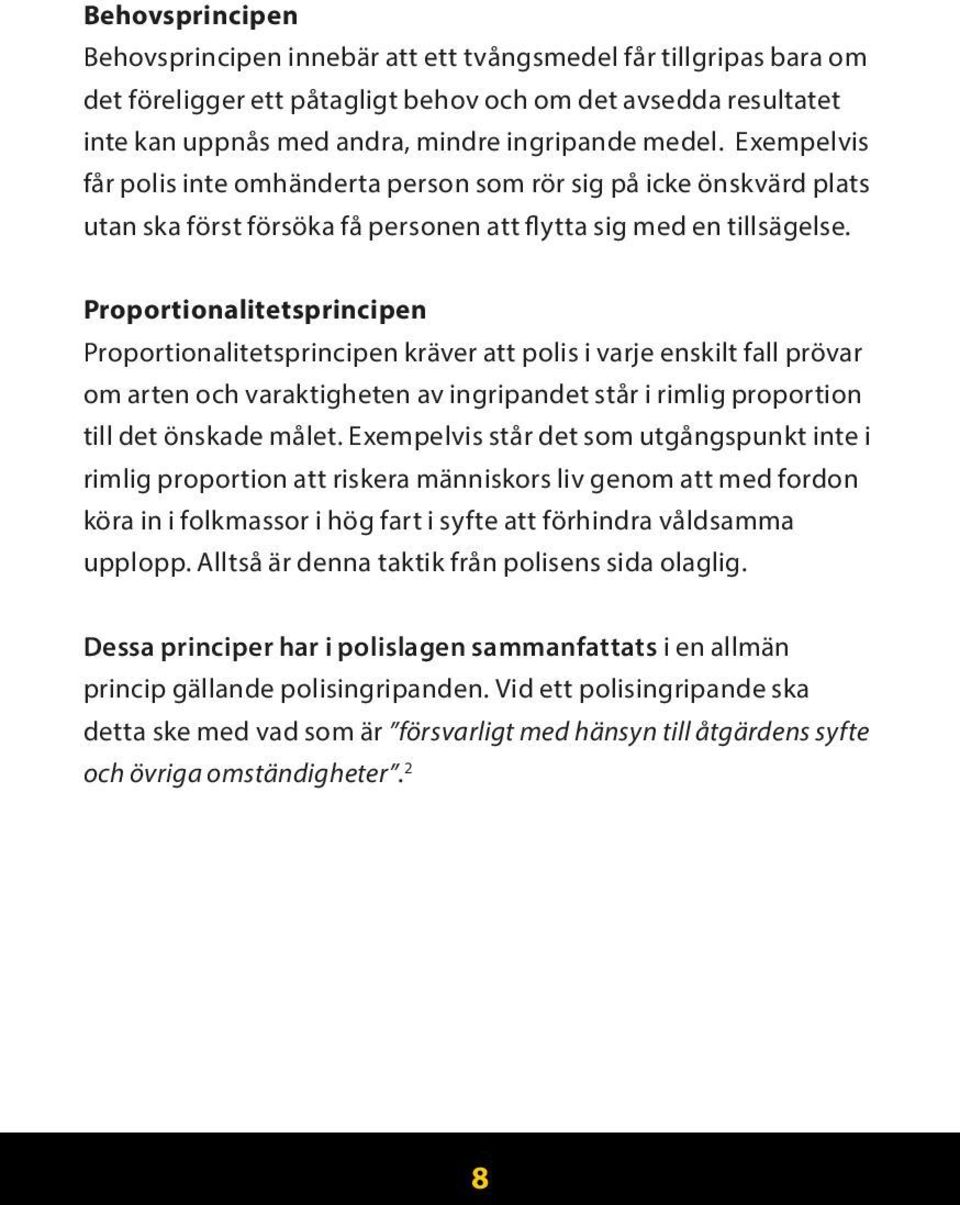 Proportionalitetsprincipen Proportionalitetsprincipen kräver att polis i varje enskilt fall prövar om arten och varaktigheten av ingripandet står i rimlig proportion till det önskade målet.