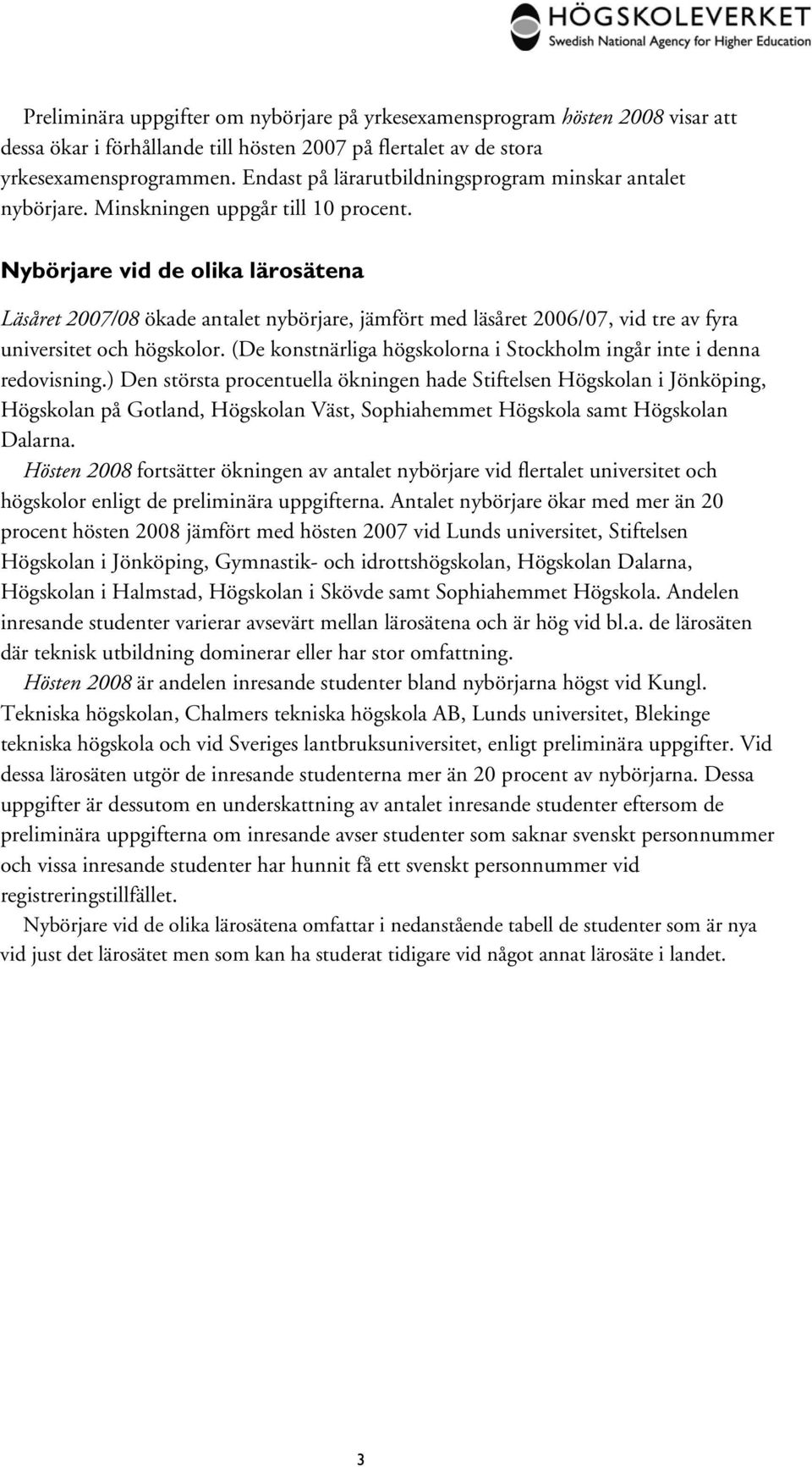 Nybörjare vid de olika lärosätena Läsåret 2007/08 ökade antalet nybörjare, jämfört med läsåret 2006/07, vid tre av fyra universitet och högskolor.