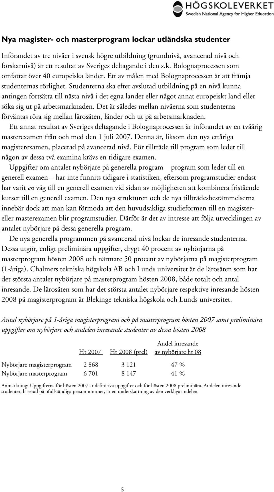 Studenterna ska efter avslutad utbildning på en nivå kunna antingen fortsätta till nästa nivå i det egna landet eller något annat europeiskt land eller söka sig ut på arbetsmarknaden.