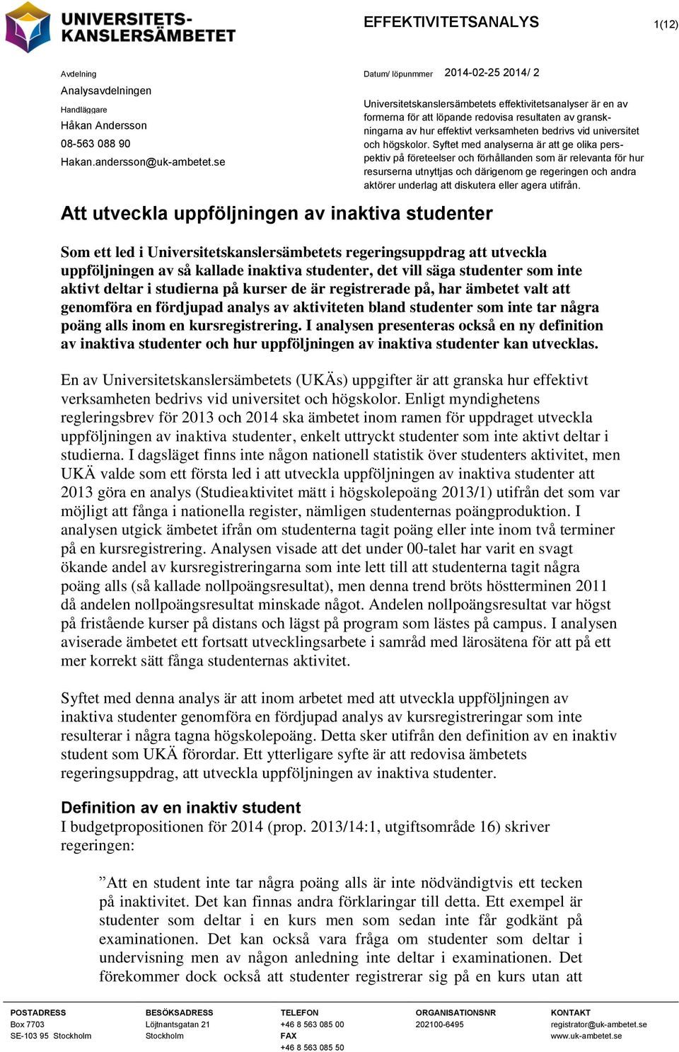 verksamheten bedrivs vid universitet och högskolor.