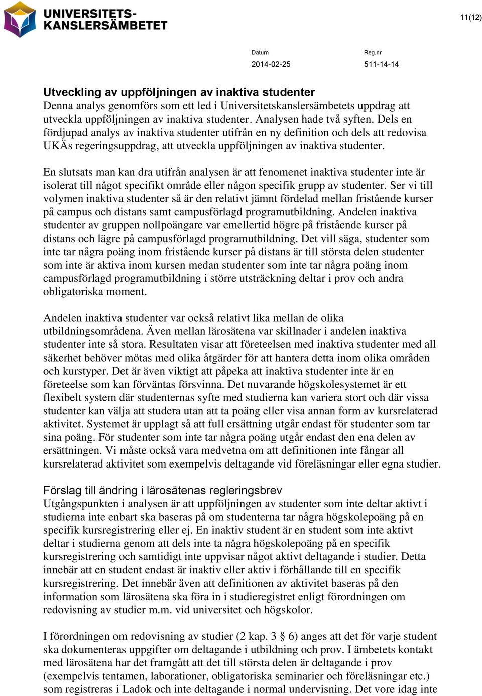 En slutsats man kan dra utifrån analysen är att fenomenet inaktiva studenter inte är isolerat till något specifikt område eller någon specifik grupp av studenter.